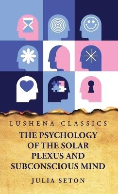 The Psychology of the Solar Plexus and Subconscious Mind - Julia Seton - cover