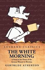 The White Morning a Novel of the Power of the German Women in Wartime