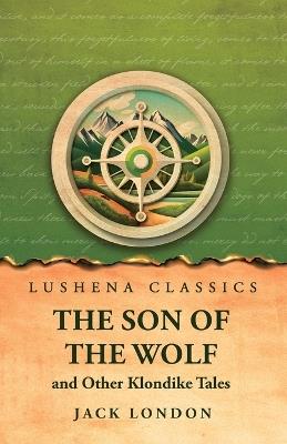 The Son of the Wolf and Other Klondike Tales - Jack London - cover