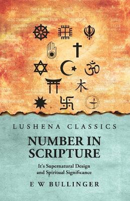 Number In Scripture: It's Supernatural Design and Spiritual Significance: It's Supernatural Design and Spiritual Significance by E W Bullinger - E W Bullinger - cover