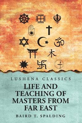 Life And Teaching of Masters from Far East - Baird T Spalding - cover