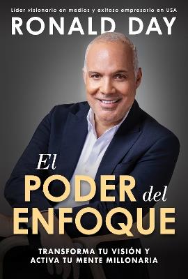El poder del enfoque: Transforma tu visión y activa tu mente millonaria / The Power of Focus - Ronald Day - cover