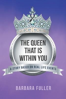 The Queen that is Within You: A Story Based on Real Life Events - Barbara Fuller - cover