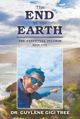 The End of the Earth: The Perpetual Pilgrim: Book Five - Guylene Gigi Tree - cover