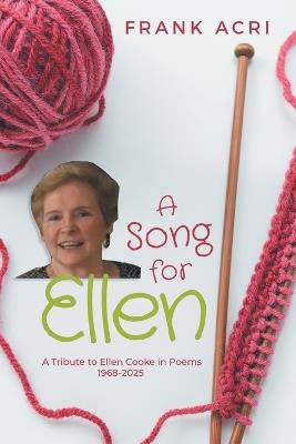 A Song for Ellen: A Tribute to Ellen Cooke in Poems 1968-2025 - Frank Acri - cover