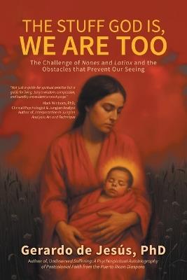 The Stuff God Is, We Are Too: The Challenge of Nones and Latinx and the Obstacles that Prevent Our Seeing - Gerardo de Jesús - cover