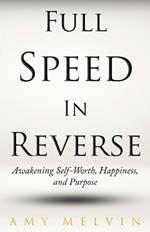 Full Speed In Reverse: Awakening Self-Worth, Happiness, and Purpose