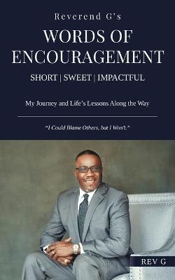Reverend G's Words of Encouragement: My Journey and Life's Lessons Along the Way - "I Could Blame Others, but I Won't." - G - cover