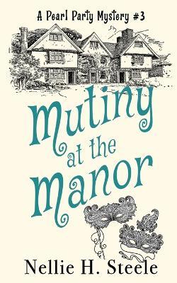 Mutiny at the Manor - Nellie H Steele - cover