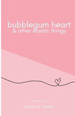 Bubblegum Heart & Other Elastic Things
