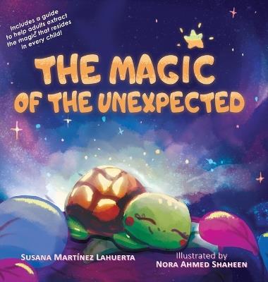 The Magic of the Unexpected - Susana Martínez Lahuerta,Nora Ahmed Shaheen - cover