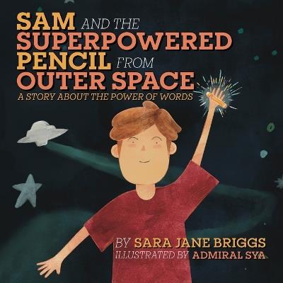 Sam and the Superpowered Pencil from Outer Space: A story about the power of words - Sara Jane Briggs - cover