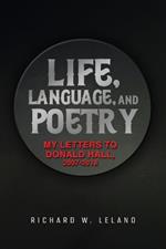 Life, Language, and Poetry: My Letters to Donald Hall, 2007-2018