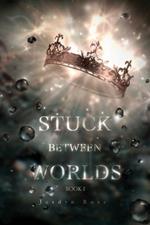 Stuck Between Worlds: Book 1