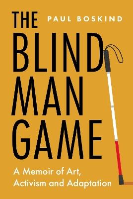 The Blind Man Game: A Memoir of Art, Activism and Adaptation - Paul Boskind - cover