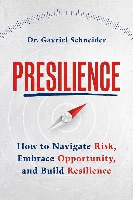 Presilience: How to Navigate Risk, Embrace Opportunity, and Build Resilience - Gavriel Schneider - cover