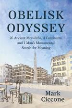 Obelisk Odyssey: 26 Ancient Monoliths, 4 Continents, and 1 Monumental Search for Meaning