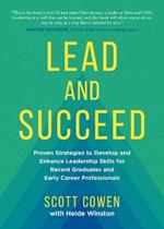 Lead and Succeed: Proven Strategies to Develop and Enhance Leadership Skills for Recent Graduates and Early Career Professionals