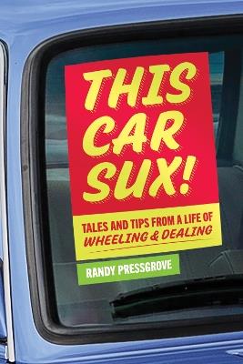 This Car Sux!: Tales and Tips from a Life of Wheeling and Dealing - Randy Pressgrove - cover