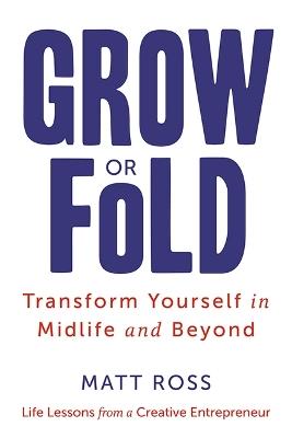 Grow or Fold: Transform Yourself in Midlife and Beyond - Matt Ross - cover