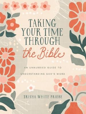 Taking Your Time Through the Bible: An Unhurried Guide to Understanding God's Word - Trisha White Priebe - cover
