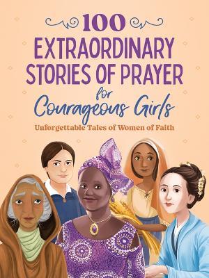 100 Extraordinary Stories of Prayer for Courageous Girls: Unforgettable Tales of Women of Faith - Jean Fischer - cover