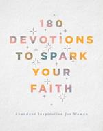 180 Devotions to Spark Your Faith: Abundant Inspiration for Women
