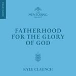 Fatherhood for the Glory of God