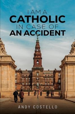I Am a Catholic in Case of an Accident - Andy Costello - cover