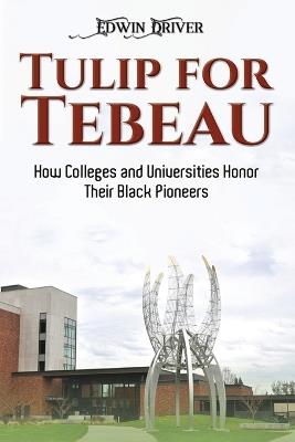 Tulip for Tebeau: How Colleges and Universities Honor Their Black Pioneers - Edwin Driver - cover