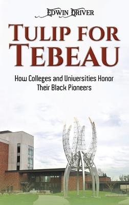 Tulip for Tebeau: How Colleges and Universities Honor Their Black Pioneers - Edwin Driver - cover