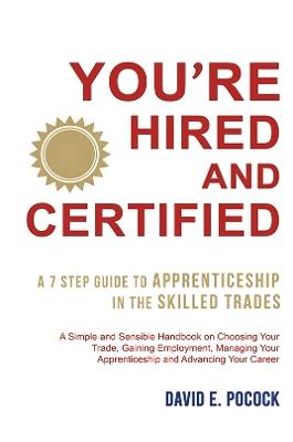 You’re Hired and Certified: A 7 Step Guide to Apprenticeship in the Skilled Trades - David E. Pocock - cover