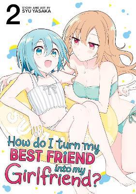 How Do I Turn My Best Friend Into My Girlfriend? Vol. 2 - Syu Yasaka - cover