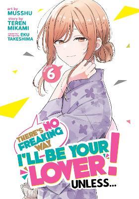 There's No Freaking Way I'll be Your Lover! Unless... (Manga) Vol. 6 - Teren Mikami - cover