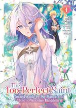 The Too-Perfect Saint: Tossed Aside by My Fiancé and Sold to Another Kingdom (Manga) Vol. 1