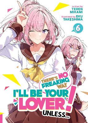 There's No Freaking Way I'll be Your Lover! Unless... (Light Novel) Vol. 6 - Teren Mikami - cover