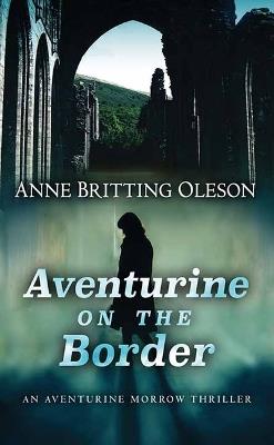 Aventurine on the Border: An Aventurine Morrow Thriller - Anne Britting Oleson - cover