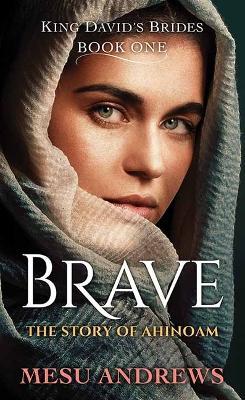 Brave: The Story of Ahinoam - Mesu Andrews - cover