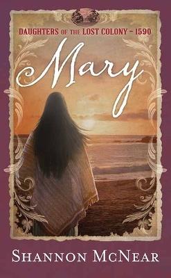 Mary: Daughters of the Lost Colony ?1590 - Shannon McNear - cover