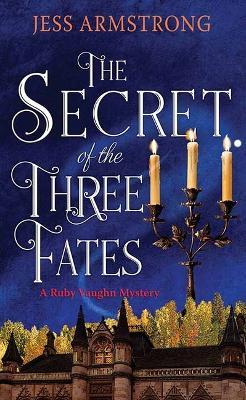 The Secret of the Three Fates: A Ruby Vaughn Mystery - Jess Armstrong - cover
