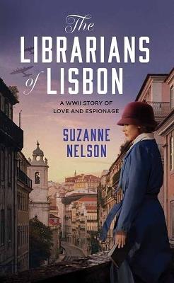 The Librarians of Lisbon: A WWII Story of Love and Espionage - Suzanne Nelson - cover