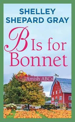 B Is for Bonnet: Amish ABCs - Shelley Shepard Gray - cover