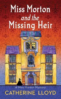Miss Morton and the Missing Heir: Miss Morton Mysteries - Catherine Lloyd - cover