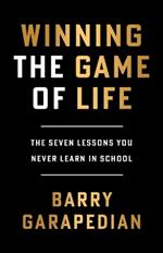 Winning the Game of Life: The Seven Lessons You Never Learn in School