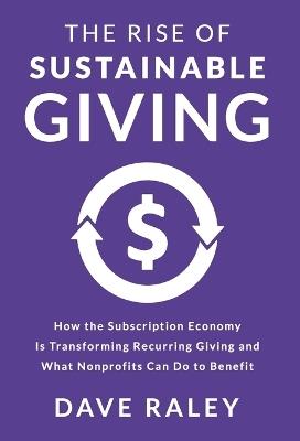 The Rise of Sustainable Giving: How the Subscription Economy Is Transforming Recurring Giving and What Nonprofits Can Do to Benefit - Dave Raley - cover