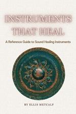 Instruments That Heal: A Practical Reference and Guidebook to Sound Healing, Frequencies, and Self-Healing (30 pages with photos) Gift for artists, musicians, creatives, birthdays and all ages.