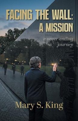 Facing the Wall: A Mission - Mary S King - cover