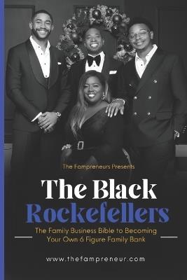 The Black Rockefellers: The Family Business Bible to Becoming Your Own 6 Figure Family Bank - The Fampreneurs - cover