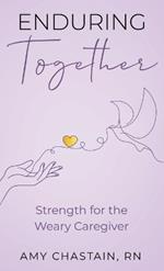Enduring Together: Strength for the Weary Caregiver