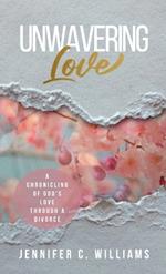 Unwavering Love: A Chronicling of God's Love Through a Divorce